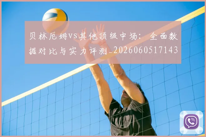贝林厄姆vs其他顶级中场:全面数据对比与实力评测_20260605171438