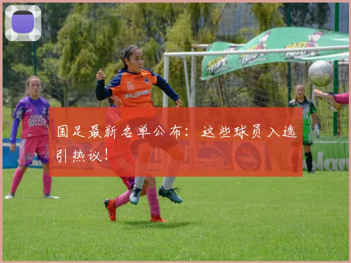 国足最新名单公布：这些球员入选引热议！