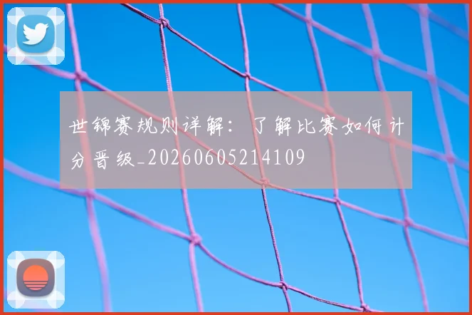 世锦赛规则详解：了解比赛如何计分晋级_20260605214109